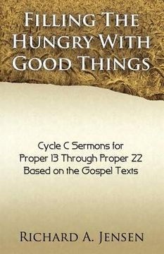 portada filling the hungry with good things: gospel sermons for propers 13-22, cycle c