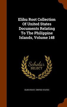 portada Elihu Root Collection Of United States Documents Relating To The Philippine Islands, Volume 148 (en Inglés)