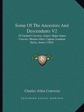 portada some of the ancestors and descendants v2: of samuel converse, junior; major james convers; heman allen; captain jonathan bixby, senior (1905) (en Inglés)