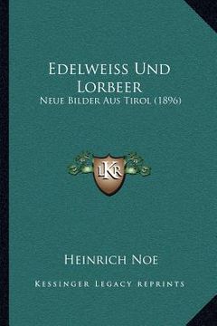 portada Edelweiss Und Lorbeer: Neue Bilder Aus Tirol (1896) (en Alemán)