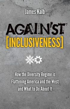 portada Against Inclusiveness: How the Diversity Regime Is Flattening America and the West and What to Do about It (en Inglés)