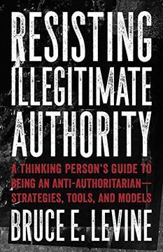 portada Resisting Illegitimate Authority: A Thinking Person's Guide to Being an Anti-Authoritarian―Strategies, Tools, and Models 