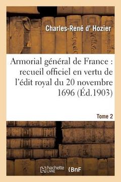 portada Armorial Général de France. T. 2: Recueil Officiel Dressé En Vertu de l'Édit Royal Du 20 Novembre 1696. (en Francés)