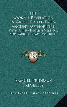 portada the book of revelation in greek, edited from ancient authorities: with a new english version, and various readings (1844) (en Inglés)