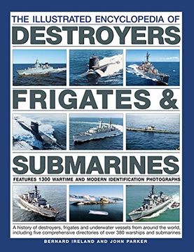 portada The Illustrated Encyclopedia of Destroyers, Frigates & Submarines: A History of Destroyers, Frigates and Underwater Vessels from around the World, ... of over 380 Warships and Submarines