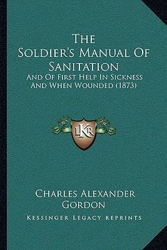 portada the soldier's manual of sanitation: and of first help in sickness and when wounded (1873) (in English)