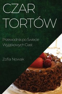 portada Czar Tortów: Przewodnik po Świecie Wyjątkowych Ciast (in Polaco)
