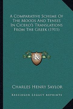 portada a comparative scheme of the moods and tenses in cicero's translations from the greek (1911) (en Inglés)