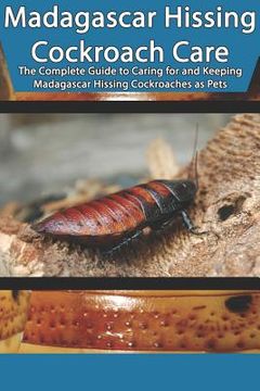 portada Madagascar Hissing Cockroach Care: The Complete Guide to Caring for and Keeping Madagascar Hissing Cockroaches as Pets (in English)