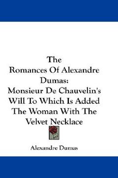 portada the romances of alexandre dumas: monsieur de chauvelin's will to which is added the woman with the velvet necklace