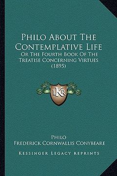 portada philo about the contemplative life: or the fourth book of the treatise concerning virtues (1895) (en Inglés)