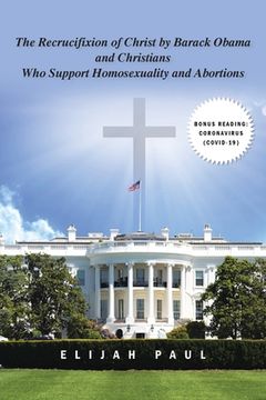 portada The Recrucifixion of Christ by Barack Obama and Christians Who Support Homosexuality and Abortions (en Inglés)