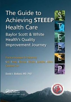 portada The Guide to Achieving Steeep(tm) Health Care: Baylor Scott & White Health's Quality Improvement Journey (en Inglés)