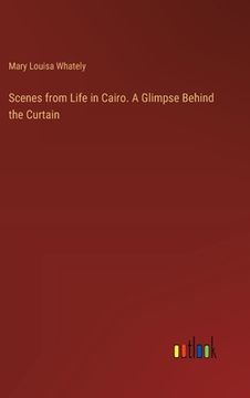 portada Scenes from Life in Cairo. A Glimpse Behind the Curtain (en Inglés)