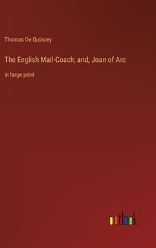 portada The English Mail-Coach; and, Joan of Arc: in large print (en Inglés)