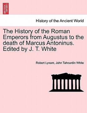 portada the history of the roman emperors from augustus to the death of marcus antoninus. edited by j. t. white (in English)