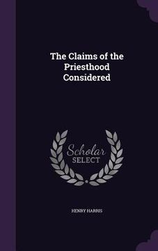 portada The Claims of the Priesthood Considered (en Inglés)