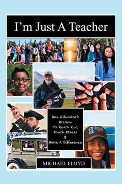 portada I'm Just a Teacher: To Reach Out, Touch Others, and Make a Difference (en Inglés)
