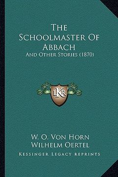 portada the schoolmaster of abbach: and other stories (1870) (en Inglés)