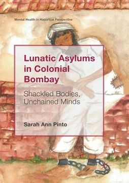portada Lunatic Asylums in Colonial Bombay: Shackled Bodies, Unchained Minds (en Inglés)