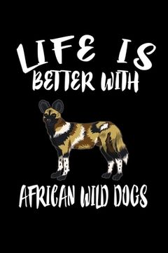 portada Life Is Better With African Wild Dogs: Animal Nature Collection