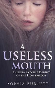portada A Useless Mouth: Philippa and the Knight of the Lion Trilogy (en Inglés)