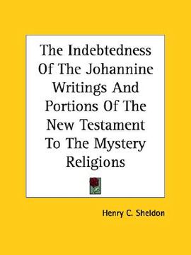 portada the indebtedness of the johannine writings and portions of the new testament to the mystery religions (en Inglés)