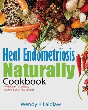 portada Heal Endometriosis Naturally Cookbook: 101 Wheat, Gluten & Soy Free Recipes