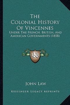 portada the colonial history of vincennes: under the french, british, and american governments (1858) (in English)