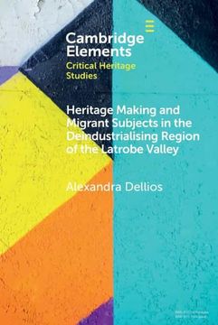 portada Heritage Making and Migrant Subjects in the Deindustrialising Region of the Latrobe Valley (Elements in Critical Heritage Studies) (en Inglés)