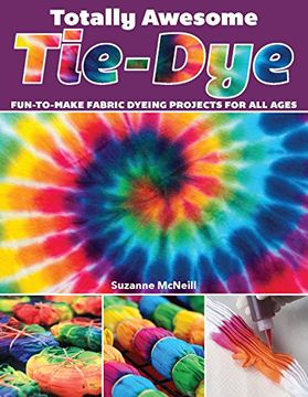 portada Totally Awesome Tie-Dye: Fun-To-Make Fabric Dyeing Projects for All Ages