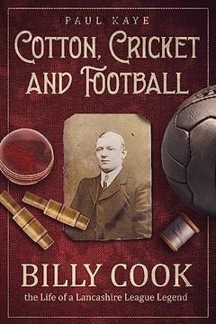 portada Cotton, Cricket and Football: Billy Cook, the Life of a Lancashire League Legend (en Inglés)
