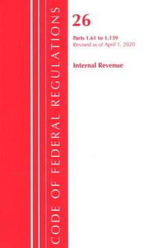 portada Code of Federal Regulations, Title 26 Internal Revenue 1.61-1.139, Revised as of April 1, 2020 (en Inglés)
