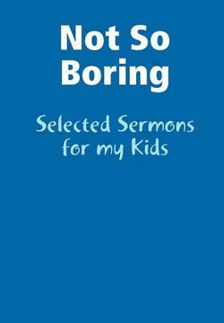 portada Not So Boring: Selected Sermons for my Kids (en Inglés)