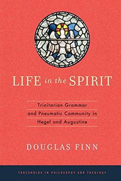 portada Life in the Spirit: Trinitarian Grammar and Pneumatic Community in Hegel and Augustine (Thresholds in Philosophy and Theology)