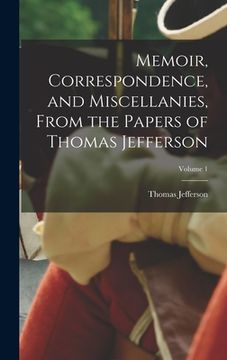 portada Memoir, Correspondence, and Miscellanies, From the Papers of Thomas Jefferson; Volume 1 (en Inglés)