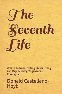 portada The Seventh Life: What I Learned Editing, Researching, and Republishing Yogananda's Praecepta