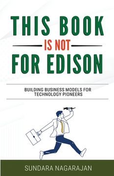 portada This Book is not for Edison: Building Business Models for Technology Pioneers (in English)