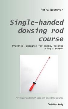portada Single-handed dowsing rod course: Practical guidance for energy testing using a single-handed dowsing rod (en Inglés)