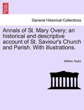 portada annals of st. mary overy; an historical and descriptive account of st. saviour's church and parish. with illustrations. (en Inglés)