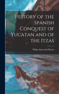 portada History of the Spanish Conquest of Yucatan and of the Itzas (in English)