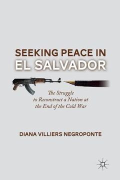 portada Seeking Peace in El Salvador: The Struggle to Reconstruct a Nation at the End of the Cold War (en Inglés)