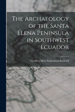 portada The Archaeology of the Santa Elena Peninsula in Southwest Ecuador (en Inglés)