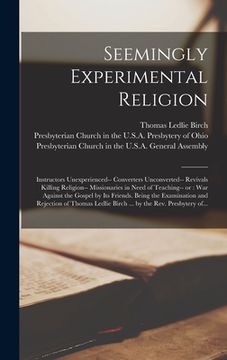 portada Seemingly Experimental Religion: Instructors Unexperienced-- Converters Unconverted-- Revivals Killing Religion-- Missionaries in Need of Teaching-- o (en Inglés)