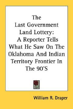 portada the last government land lottery: a reporter tells what he saw on the oklahoma and indian territory frontier in the 90's (en Inglés)