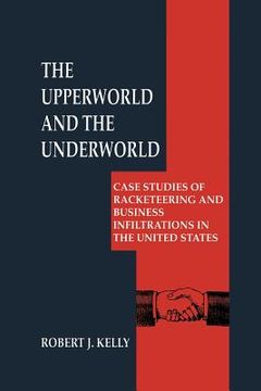 portada The Upperworld and the Underworld: Case Studies of Racketeering and Business Infiltrations in the United States (en Inglés)