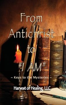 portada From Antichrist to I AM: Keys To the Mysteries 