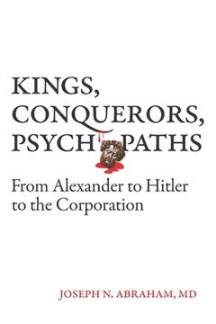 portada Kings, Conquerors, Psychopaths: From Alexander to Hitler to the Corporation (en Inglés)