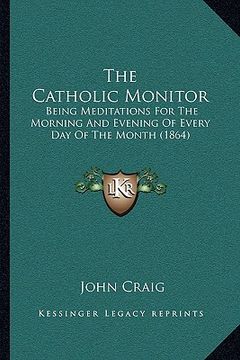 portada the catholic monitor: being meditations for the morning and evening of every day of the month (1864)