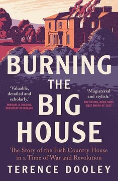 portada Burning the big House: The Story of the Irish Country House in a Time of war and Revolution (en Inglés)